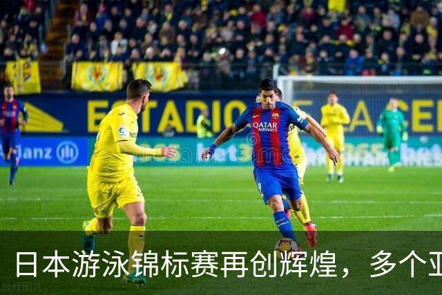 日本游泳锦标赛再创辉煌，多个亚洲纪录被打破